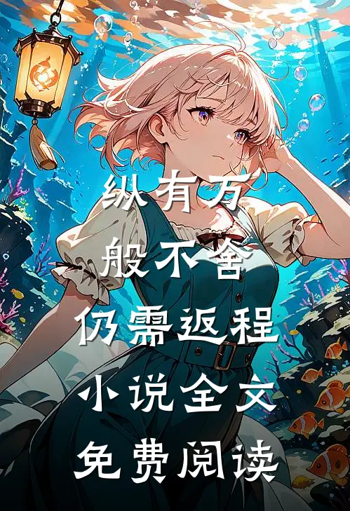 纵有万般不舍，仍需返程小说全文免费阅读