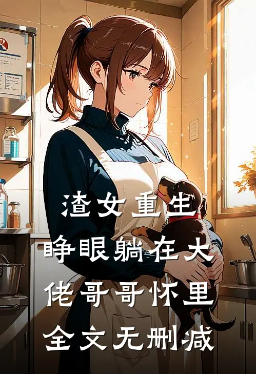 渣女重生，睁眼躺在大佬哥哥怀里全文无删减