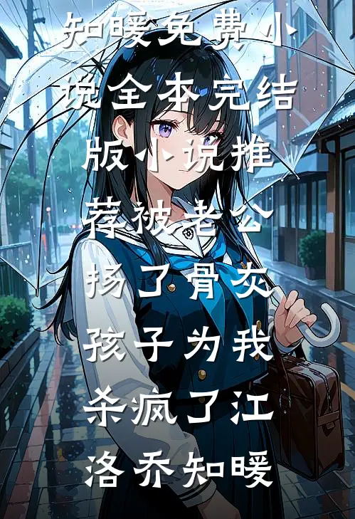 被老公扬了骨灰，孩子为我杀疯了江洛乔知暖免费小说全本_完结版小说推荐被老公扬了骨灰，孩子为我杀疯了江洛乔知暖