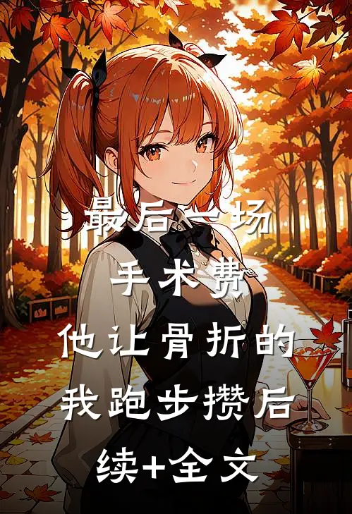 最后一场手术费，他让骨折的我跑步攒后续+全文