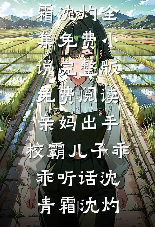 亲妈出手，校霸儿子乖乖听话沈青霜沈灼全集免费小说_完整版免费阅读亲妈出手，校霸儿子乖乖听话沈青霜沈灼