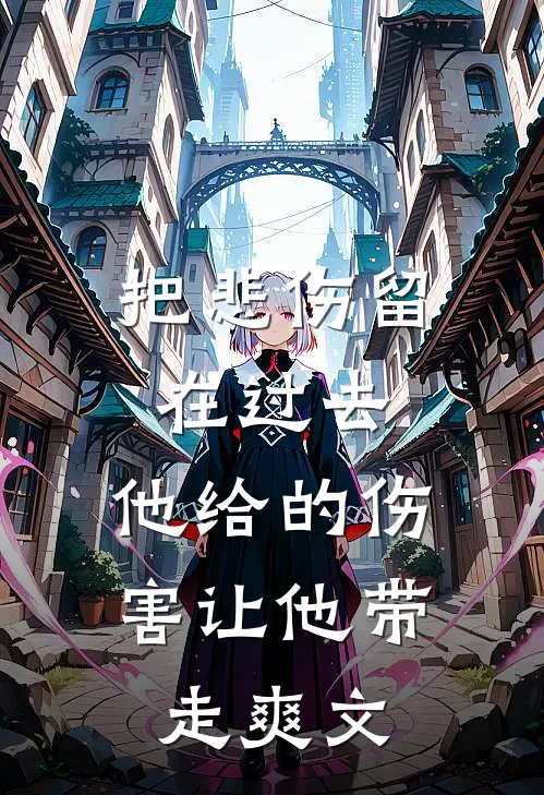 把悲伤留在过去，他给的伤害让他带走爽文