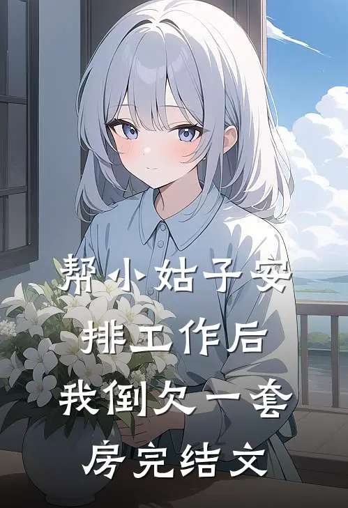 帮小姑子安排工作后，我倒欠一套房完结文