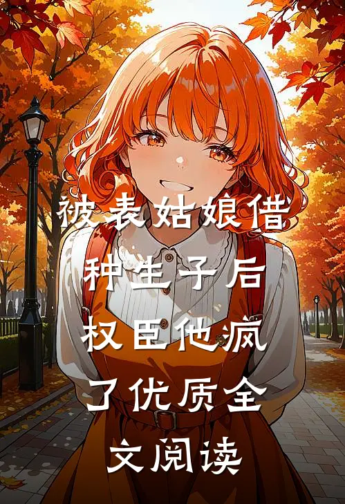 被表姑娘借种生子后，权臣他疯了优质全文阅读