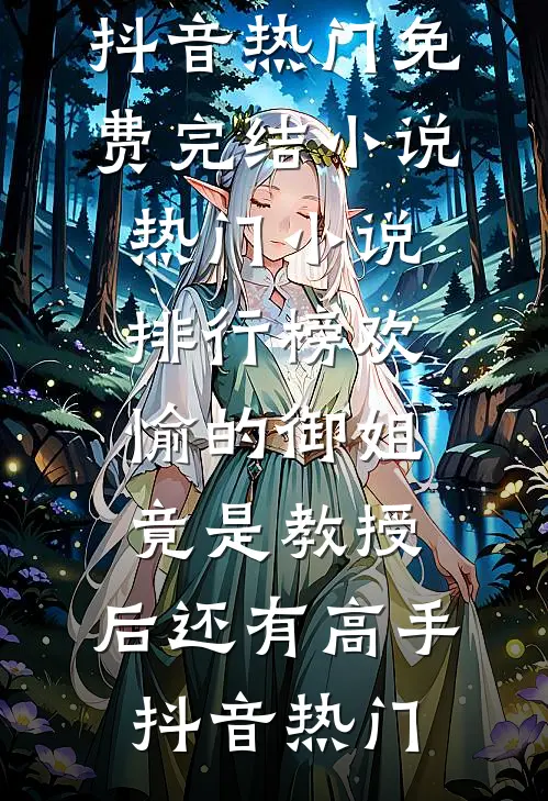 欢愉的御姐竟是教授，后还有高手抖音热门免费完结小说_热门小说排行榜欢愉的御姐竟是教授，后还有高手(抖音热门)
