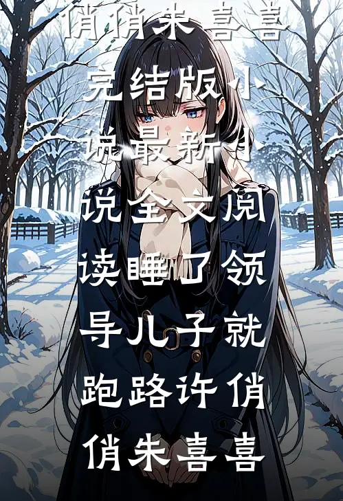 睡了领导儿子就跑路(许俏俏朱喜喜)完结版小说_最新小说全文阅读睡了领导儿子就跑路(许俏俏朱喜喜)
