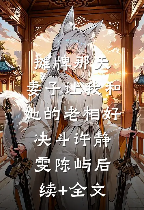 摊牌那天，妻子让我和她的老相好决斗许静雯陈屿后续+全文