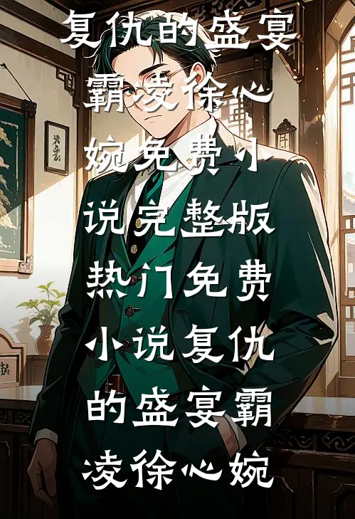 复仇的盛宴(霸凌徐心婉)免费小说完整版_热门免费小说复仇的盛宴霸凌徐心婉