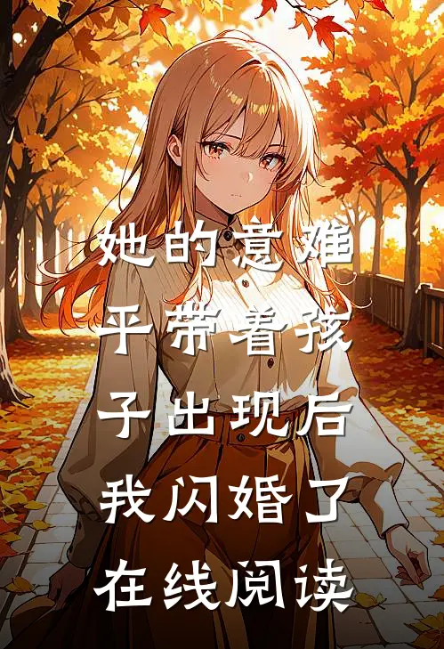 她的意难平带着孩子出现后，我闪婚了在线阅读