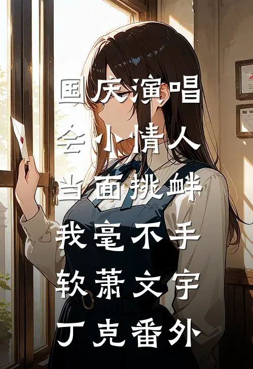 国庆演唱会小情人当面挑衅，我毫不手软萧文宇丁克番外