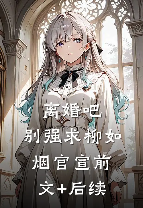 离婚吧，别强求柳如烟官宣前文+后续