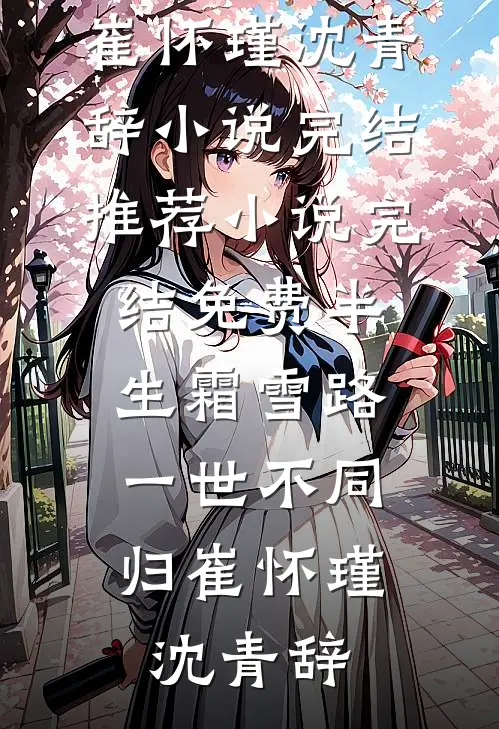 半生霜雪路，一世不同归崔怀瑾沈青辞小说完结推荐_小说完结免费半生霜雪路，一世不同归崔怀瑾沈青辞
