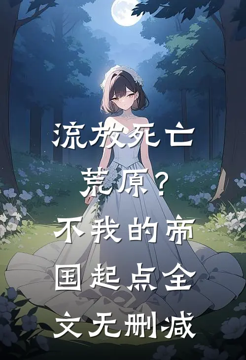 流放死亡荒原？不，我的帝国起点全文无删减