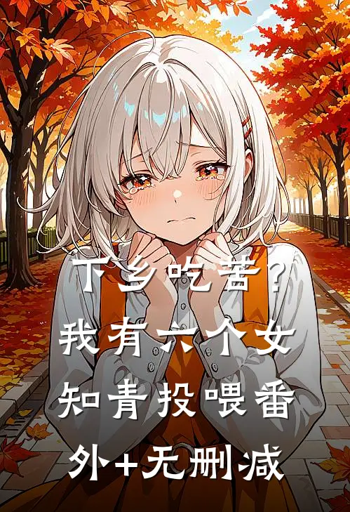 下乡吃苦？我有六个女知青投喂番外+无删减