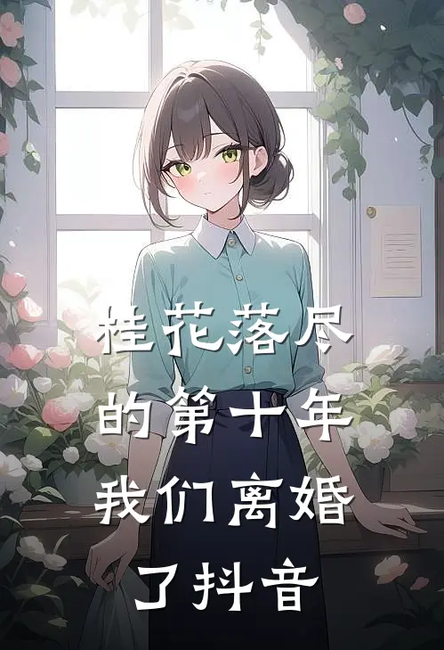 桂花落尽的第十年，我们离婚了抖音