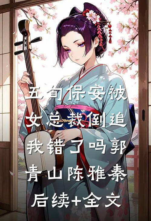 五旬保安被女总裁倒追，我错了吗郭青山陈雅秦后续+全文