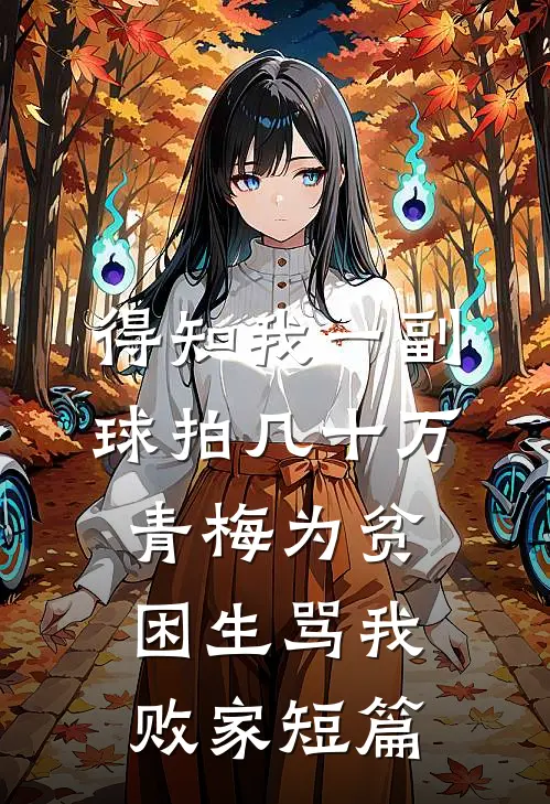 得知我一副球拍几十万，青梅为贫困生骂我败家短篇