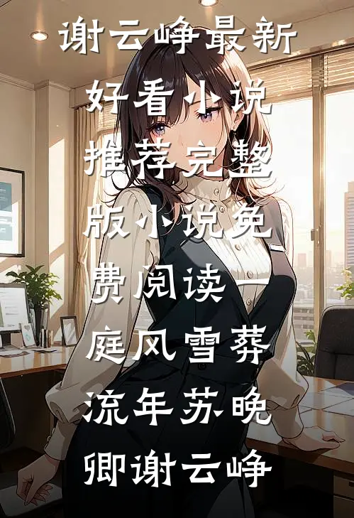 一庭风雪葬流年苏晚卿谢云峥最新好看小说推荐_完整版小说免费阅读一庭风雪葬流年(苏晚卿谢云峥)