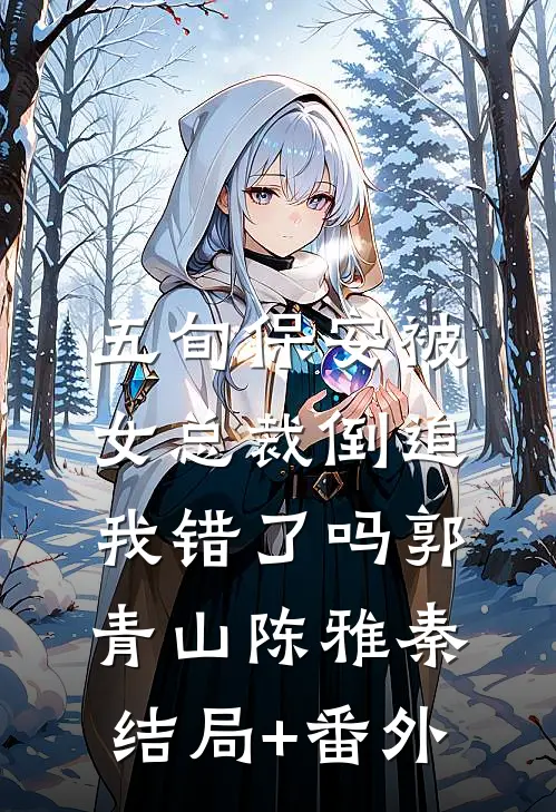 五旬保安被女总裁倒追，我错了吗郭青山陈雅秦结局+番外