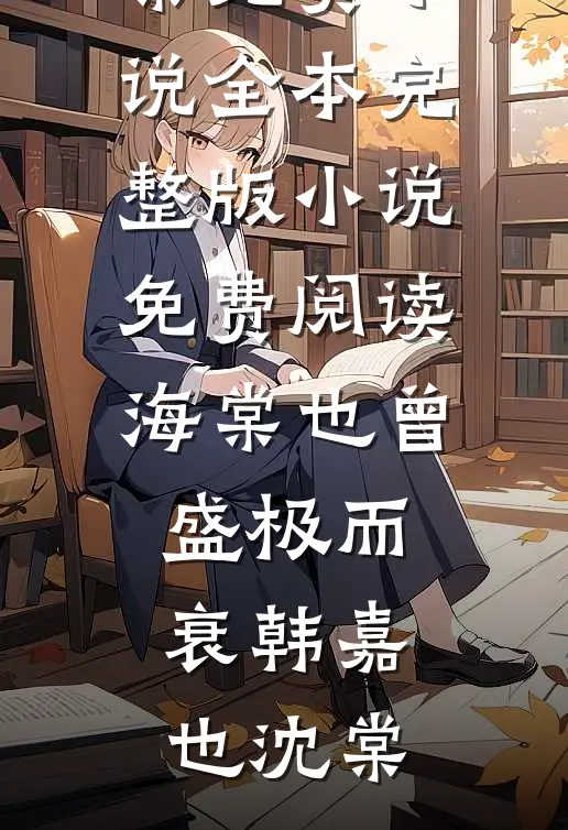 海棠也曾盛极而衰韩嘉也沈棠免费小说全本_完整版小说免费阅读海棠也曾盛极而衰(韩嘉也沈棠)
