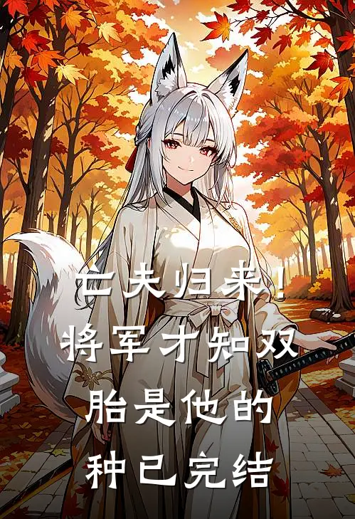 亡夫归来！将军才知双胎是他的种已完结