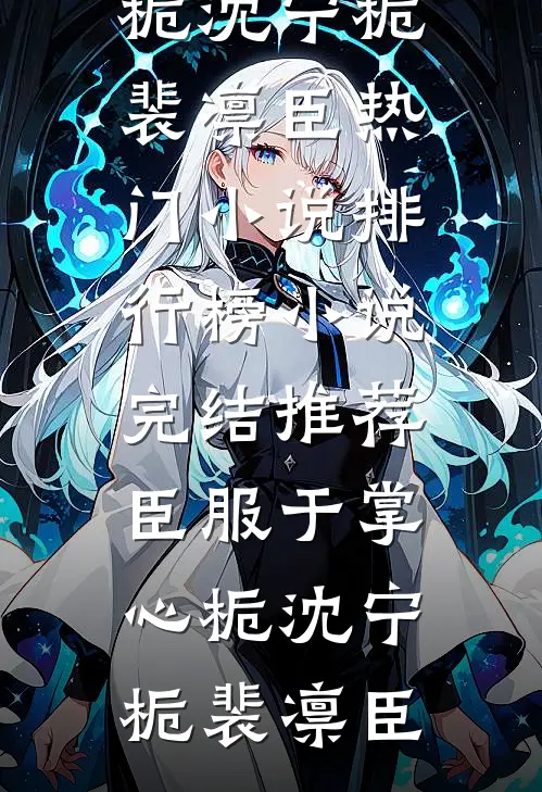 臣服于掌心栀(沈宁栀裴凛臣)热门小说排行榜_小说完结推荐臣服于掌心栀沈宁栀裴凛臣