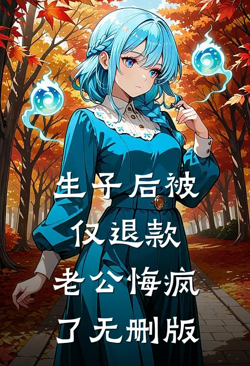 生子后被仅退款，老公悔疯了无删版