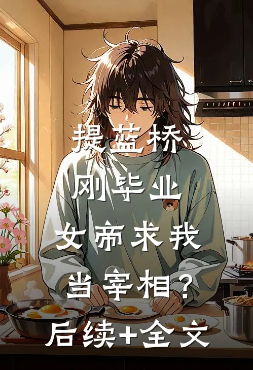 提蓝桥刚毕业，女帝求我当宰相？后续+全文