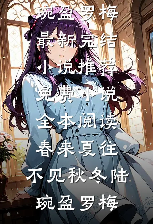 春来夏往，不见秋冬(陆琬盈罗梅)最新完结小说推荐_免费小说全本阅读春来夏往，不见秋冬(陆琬盈罗梅)