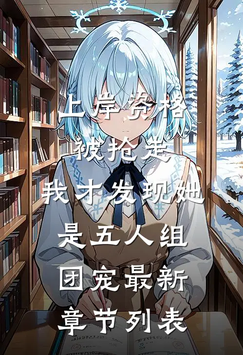 上岸资格被抢走，我才发现她是五人组团宠最新章节列表