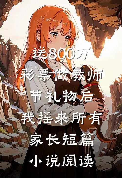 送800万彩票做教师节礼物后，我摇来所有家长短篇小说阅读