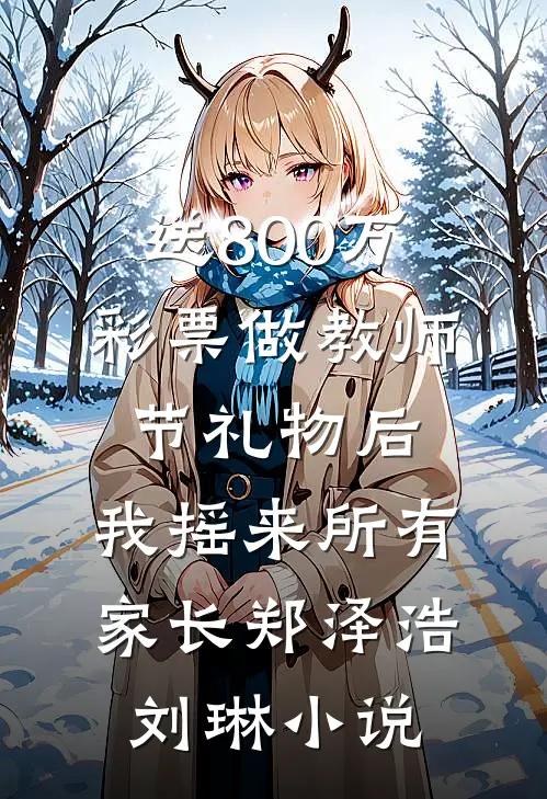 送800万彩票做教师节礼物后，我摇来所有家长郑泽浩刘琳小说