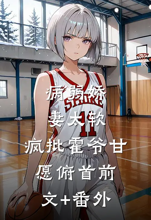 病弱娇妻太软，疯批霍爷甘愿俯首前文+番外