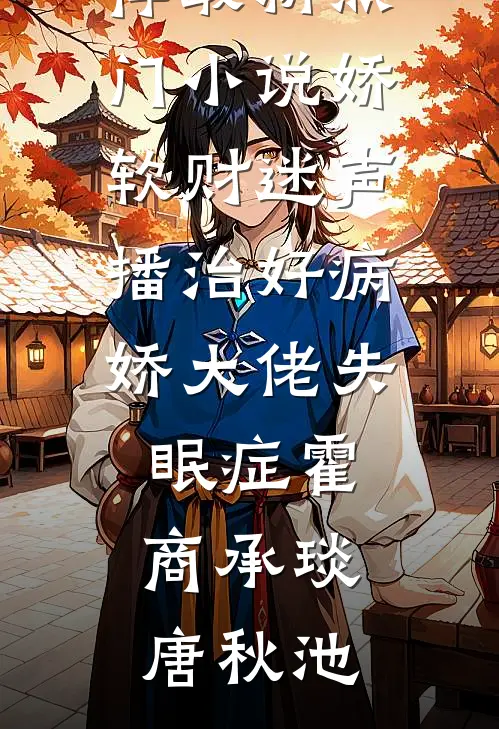 娇软财迷声播治好病娇大佬失眠症霍商承琰唐秋池已完结小说推荐_最新热门小说娇软财迷声播治好病娇大佬失眠症(霍商承琰唐秋池)