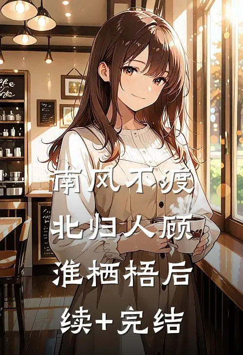 南风不渡北归人顾淮栖梧后续+完结