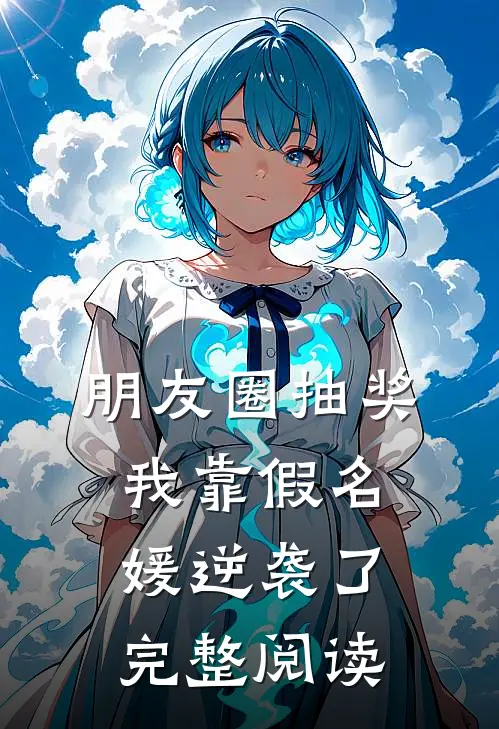 朋友圈抽奖，我靠假名媛逆袭了完整阅读