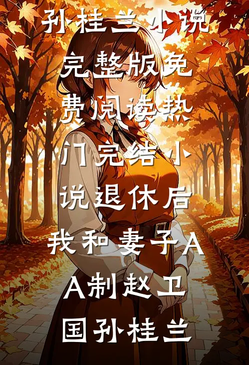 退休后，我和妻子AA制赵卫国孙桂兰小说完整版免费阅读_热门完结小说退休后，我和妻子AA制(赵卫国孙桂兰)