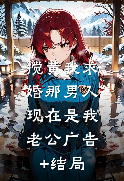 搅黄我求婚那男人，现在是我老公广告+结局