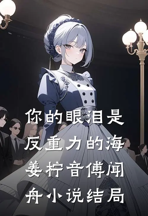 你的眼泪是反重力的海姜柠音傅闻舟小说结局