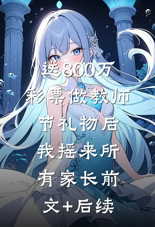 送800万彩票做教师节礼物后，我摇来所有家长前文+后续