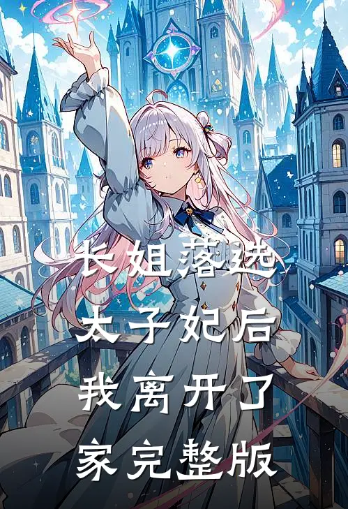 长姐落选太子妃后，我离开了家完整版