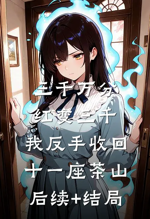 三千万分红变三千，我反手收回十一座茶山后续+结局