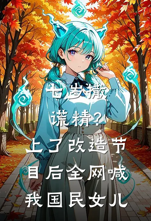 七岁撒谎精？上了改造节目后全网喊我国民女儿