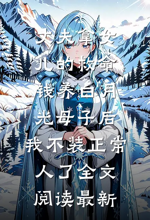 丈夫拿女儿的救命钱养白月光母子后，我不装正常人了全文阅读最新