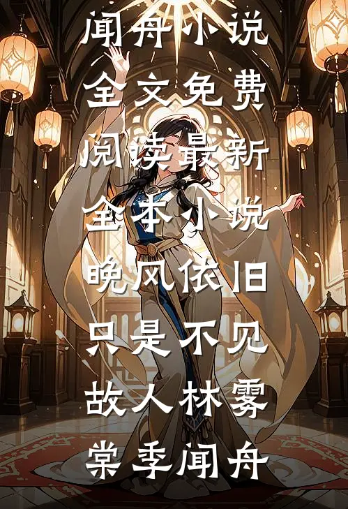 晚风依旧，只是不见故人林雾棠季闻舟小说全文免费阅读_最新全本小说晚风依旧，只是不见故人(林雾棠季闻舟)