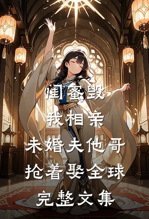 闺蜜毁我相亲：未婚夫他哥抢着娶全球完整文集