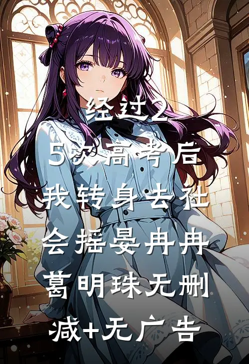 经过2.5次高考后，我转身去社会摇晏冉冉葛明珠无删减+无广告