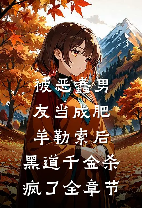 被恶蠢男友当成肥羊勒索后，黑道千金杀疯了全章节