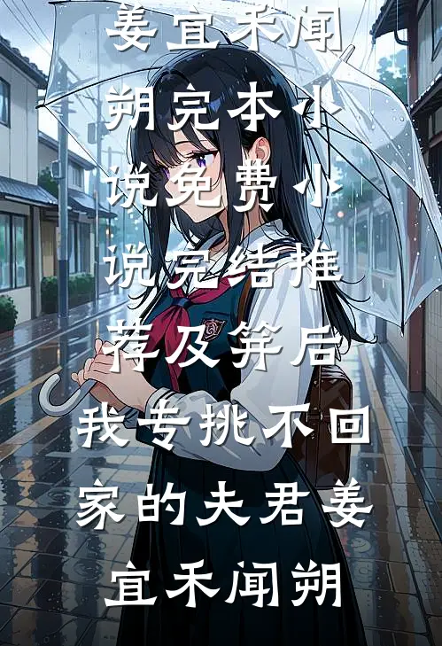 及笄后，我专挑不回家的夫君姜宜禾闻朔完本小说免费_小说完结推荐及笄后，我专挑不回家的夫君(姜宜禾闻朔)