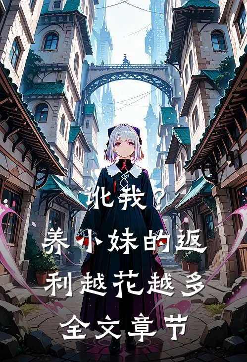 讹我？养小妹的返利越花越多全文章节